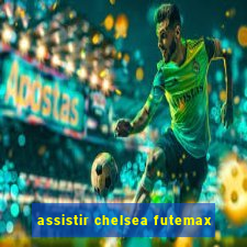 assistir chelsea futemax